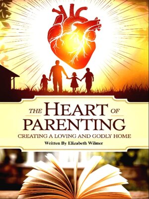 cover image of The Heart of Parenting Creating a Loving and Godly Home
